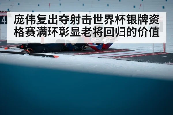 庞伟复出夺射击世界杯银牌资格赛满环彰显老将回归的价值